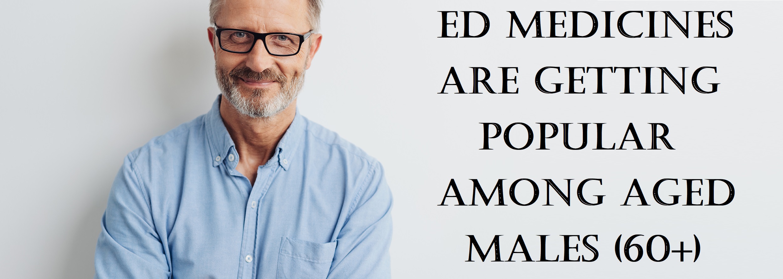 ED Medicines are Getting Popular among Aged Males (60+)